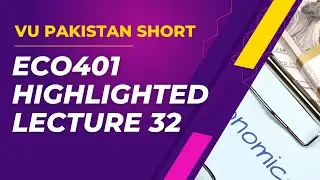 ECO401 HIGHLIGHTED SHORT LECTURE 32