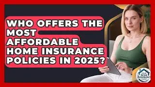 Who Offers the Most Affordable Home Insurance Policies in 2025? | Your Home Insurance Guide News