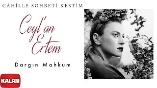 Ceyl'an Ertem - Dargın Mahkum I C&acirc;hille Sohbeti Kestim &copy; 2020 Kalan M&uuml;zik