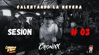 CALENTO LA NEVERA SESION #3 CRONIXX