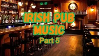 Irish Pub Music 5, Over 2 hours of Lively Celtic Songs for Dancing and Fun