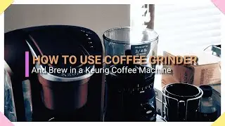 How to Use Coffee Grinder Quick & Easy & Brew in Keurig Coffee Machine for Beginners & B