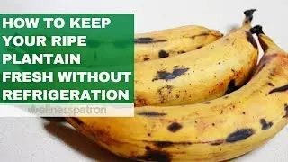 How to preserve ripe plantain for long without refrigeration