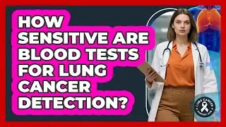 How Sensitive Are Blood Tests For Lung Cancer Detection? - Lung Cancer Support Hub