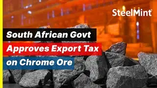 South African Govt Approves Export Tax on Chrome Ore | SteelMint Flash