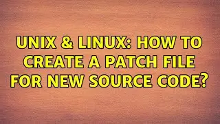 Unix & Linux: How to create a patch file for new source code?