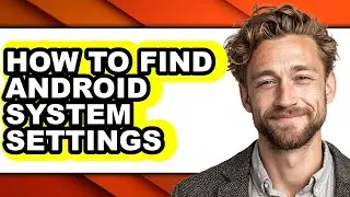 How to Find Android System Settings (full Guide)