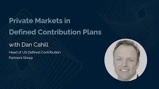Private Markets in Defined Contribution Plans with Dan Cahill, Partners Group