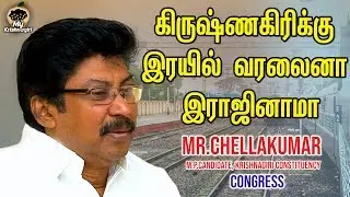 கிருஷ்ணகிரிக்கு இரயில் வரலைனா இராஜினாமா : Chellakumar | Congress Candidate | MyKrishnagiri | Part1
