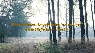 When the Heart Hangs Between &ldquo;No&rdquo; and &ldquo;Yes&rdquo; / A Quiet Reflection - John 14:1 #Grief #Healing #Faith