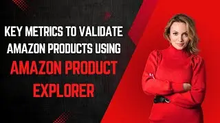 Key Metrics to Validate Amazon Products, using Amazon Product Opportunity Explorer