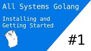 Installing and Getting Started with Go (All Systems Golang #1)