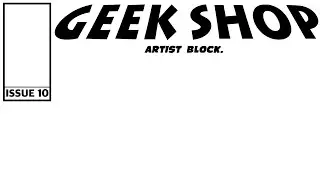 Geek Shop Issue 10 - Artist Block.