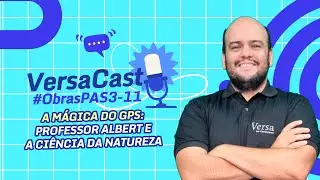 VersaCast #ObrasPAS3-11: A mágica do GPS - Professor Albert e a Ciência da Natureza