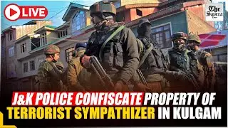 [Live] J&K Police confiscate property of terrorist sympathizer in Kulgam