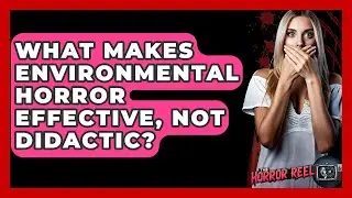What Makes Environmental Horror Effective, Not Didactic? - The Horror Reel