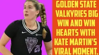 GOLDEN STATE VALKYRIES BIG WIN AND WIN HEARTS WITH KATE MARTIN'S VIRAL MOMENT.