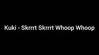 Kuki - Skrrrt Skrrrt Whoop Whoop (reupload)