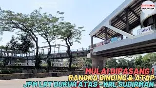 DIPASANG RANGKA ATAP ! JEMBATAN PENGHUBUNG Stasiun LRT Dukuh Atas - KRL Sudirman SISI KALI CILIWUNG