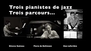 Trois pianistes de jazz, trois parcours... Etienne Guéreau, Pierre de Bethmann, Stan Laferrière.