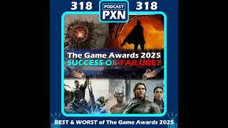 Episode 318: The BEST & WORST of The Game Awards 2025