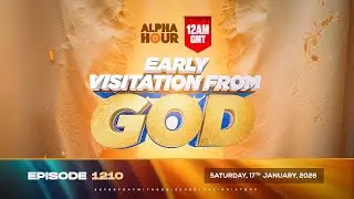 ALPHA HOUR EPISODE 1210 || EARLY VISITATION FROM GOD || SATURDAY 17th JANUARY, 2026