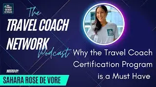 The Travel Coach Network Podcast- Why the The Travel Coach Certification Program is a Must Have