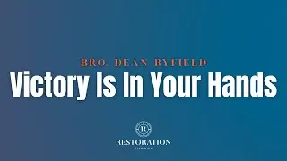 Victory Is In Your Hands | Bro. Dean Byfield
