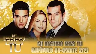 MI DESTINO ERES TU CAP&Iacute;TULO 81(PARTE 2/2)