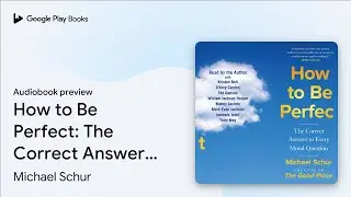 How to Be Perfect: The Correct Answer to Every&hellip; by Michael Schur &middot; Audiobook preview