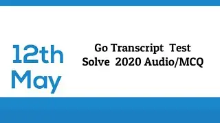 Go Transcription Test  Answers 12 May 2020 Audio MCQ