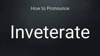 How to Pronounce Inveterate