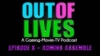 Out Of Lives Podcast - Episode X - Admins Assemble