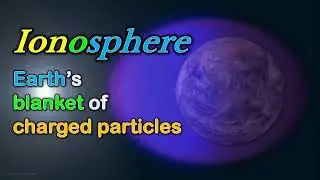 Ionosphere: Earth&rsquo;s blanket of charged particles