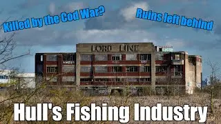 COD WARS & Ruins of Hull's Deep Sea Fishing Industry in 2022