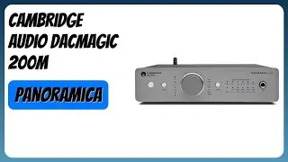 RECENSIONE (2025) : Cambridge Audio DacMagic 200M. DETTAGLI ESSENZIALI