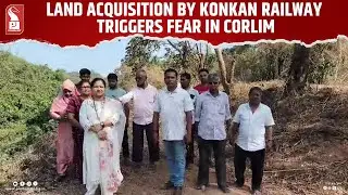 Land Acquisition by Konkan Railway Triggers Fear in Corlim