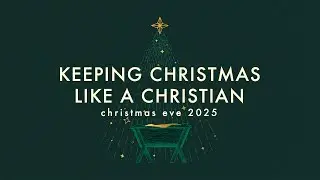 Keeping Christmas Like a Christian - Christmas Eve 2025