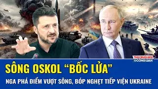 Thời sự Quốc tế tối 27/1: S&ocirc;ng Oskol bốc lửa, Nga ph&aacute; điểm vượt s&ocirc;ng, b&oacute;p nghẹt tiếp viện Ukraine