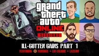 GTA Online Sessions: ILL-GOTTEN GAINS Part One Featuring Funhaus + Lui Calibre + Lazlow