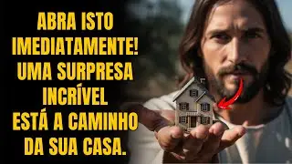 DEUS DIZ: Abra Isto Imediatamente! Uma Surpresa Incrível Está a Caminho da sua Casa