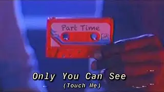 Only You Can See (Touch Me) - Part Time