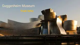 Frank Ghery- Guggenheim Museum in Bilbao, Spain