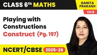 Playing with Constructions - Construct (Pg.197) | Class 6 Maths Chapter 8 | CBSE 2025-26