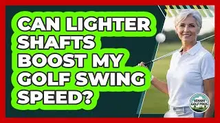 Can Lighter Shafts Boost My Golf Swing Speed?