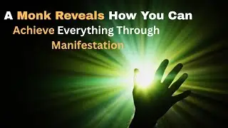 A Monk Reveals How You Can Achieve Everything Through Manifestation
