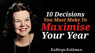 10 Decisions You Must Make To Maximise Your Year - Kathryn Kuhlman