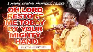 OH LORD RESTORE ME TODAY BY YOUR MIGHTY HAND || 8 HOURS SPECIAL PROPHETIC PRAYER || PASTOR JERRY EZE