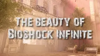 The Beauty of Bioshock Infinite