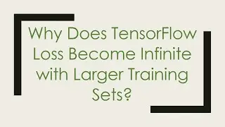 Why Does TensorFlow Loss Become Infinite with Larger Training Sets?